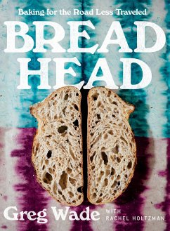 Bread Head: Baking for the Road Less Traveled (eBook, ePUB) - Wade, Greg; Holtzman, Rachel