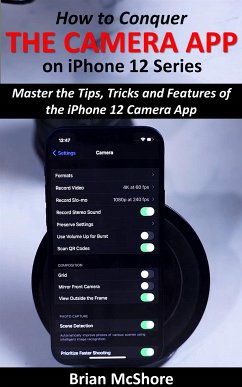 How to Conquer the Camera App on iPhone 12 Series (eBook, ePUB) - McShore, Brian