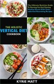 The Holistic Vertical Diet Cookbook; The Ultimate Nutrition Guide To Burning Fat And Gaining Healthy Muscle With Delectable And Nourishing Recipes (eBook, ePUB)