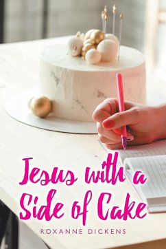 Jesus with a Side of Cake - Dickens, Roxanne
