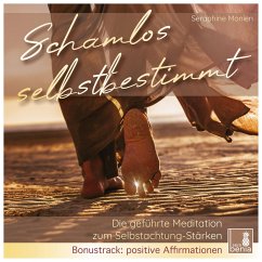 Schamlos selbstbestimmt - Die geführte Meditation zum Selbstachtung-Stärken - Bonustrack: positive Affirmationen