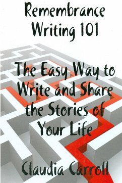 REMEMBRANCE WRITING 101 The Easy Way to Write and Share the Stories of Your Life, A Guidebook - Carroll, Claudia