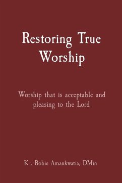 Restoring True Worship - Amankwatia, K . Bobie