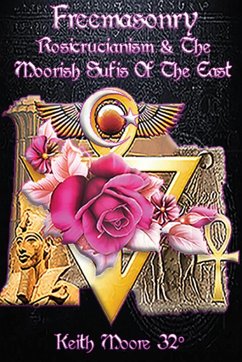 Freemasonry, Rosicrucianism and the Moorish Sufis of The East - Moore, Keith
