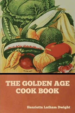 The Golden Age Cook Book - Dwight, Henrietta Latham