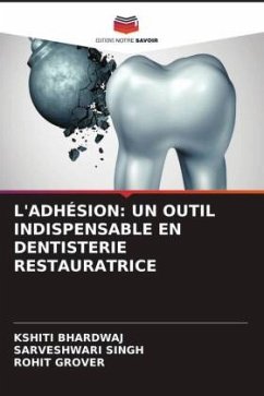 L'ADHÉSION: UN OUTIL INDISPENSABLE EN DENTISTERIE RESTAURATRICE - Bhardwaj, Kshiti;Singh, Sarveshwari;Grover, Rohit