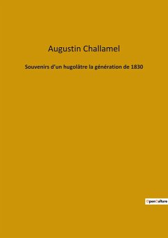 Souvenirs d¿un hugolâtre la génération de 1830 - Challamel, Augustin
