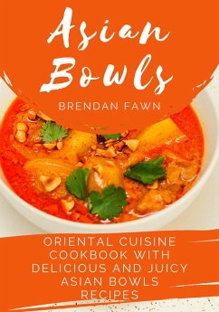 Asian Bowls, Oriental Cuisine Cookbook with Delicious and Juicy Asian Bowls Recipes (Asian Kitchen, #10) (eBook, ePUB) - Fawn, Brendan