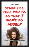 Stuff I'll Tell You To Do That I Won't Do Myself: Advice From A Self-Confessed Mess (eBook, ePUB)