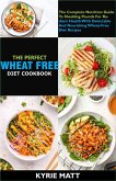 The Perfect Wheat Free Diet Cookbook; The Complete Nutrition Guide To Shedding Pounds For Radiant Health With Delectable And Nourishing Wheat-Free Diet Recipes (eBook, ePUB)