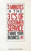 5 Minutes 4 the 3 C's of Customer Service 2 Make Your Business #1 (eBook, ePUB)
