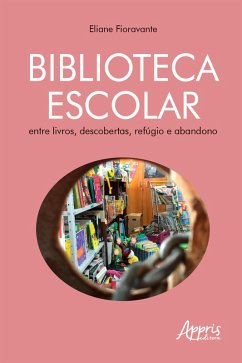 Biblioteca Escolar: Entre Livros, Descobertas, Refúgio e Abandono (eBook, ePUB) - Fioravante, Eliane