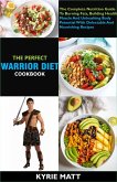 The Perfect Warrior Diet Cookbook; The Complete Nutrition Guide To Burning Fats, Building Health Muscle And Unleashing Body Potential With Delectable And Nourishing Recipes (eBook, ePUB)