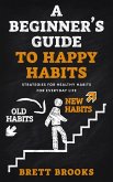A Beginner's Guide To Happy Habits (eBook, ePUB)