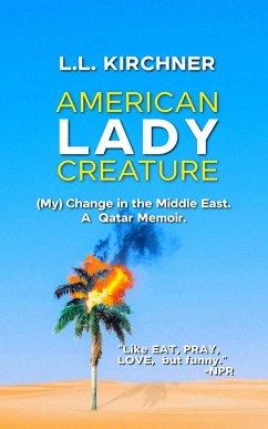 American Lady Creature: My Change in the Middle East. A Qatar Memoir. (eBook, ePUB) - Kirchner, L. L.