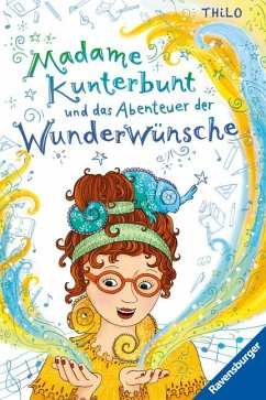 Madame Kunterbunt und das Abenteuer der Wunderwünsche / Madame Kunterbunt Bd.2 - Thilo
