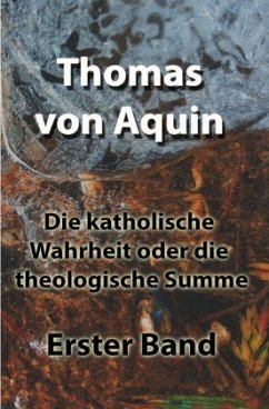 Die katholische Wahrheit oder die theologische Summe - Thomas von Aquin