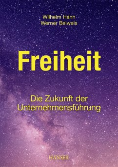 Freiheit - Die Zukunft der Unternehmensführung (eBook, ePUB) - Hahn, Wilhelm; Beiweis, Werner