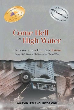 Come Hell or High Water Life Lessons from Hurricane Katrina - Leblanc, Marvin