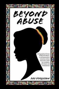 Beyond Abuse: A biographical fiction of Marcella March, a sixth generation Jamaican whose adversities made her confident, self-relia