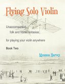 Flying Solo Violin, Unaccompanied Folk and Fiddle Fantasias for Playing Your Violin Anywhere, Book Two