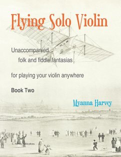 Flying Solo Violin, Unaccompanied Folk and Fiddle Fantasias for Playing Your Violin Anywhere, Book Two - Harvey, Myanna