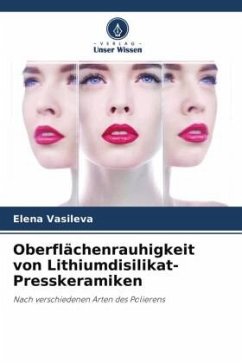 Oberflächenrauhigkeit von Lithiumdisilikat-Presskeramiken - Vasileva, Elena