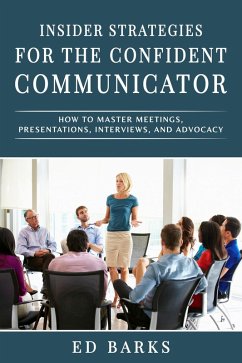 Insider Strategies for the Confident Communicator: How to Master Meetings, Presentations, Interviews, and Advocacy (eBook, ePUB) - Barks, Ed