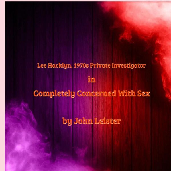 Lee Hacklyn, 1970s Private Investigator in Completely Concerned With Sex (eBook, ePUB)