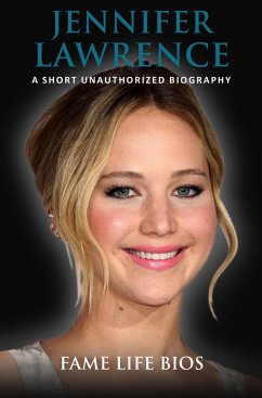 Jennifer Lawrence A Short Unauthorized Biography (eBook, ePUB) - Bios, Fame Life