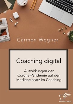 Coaching digital. Auswirkungen der Corona-Pandemie auf den Medieneinsatz im Coaching - Wegner, Carmen