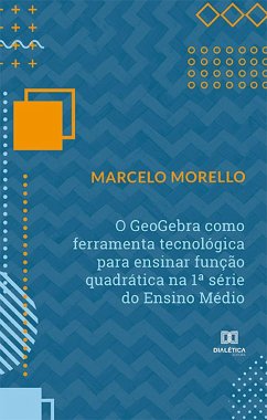 O GeoGebra como ferramenta tecnológica para ensinar função quadrática na 1ª série do Ensino Médio (eBook, ePUB) - Morello, Marcelo