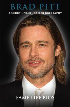 Brad Pitt A Short Unauthorized Biography (eBook, ePUB) - Bios, Fame Life