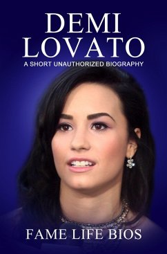 Demi Lovato A Short Unauthorized Biography (eBook, ePUB) - Bios, Fame Life