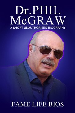 Dr. Phil McGraw A Short Unauthorized Biography (eBook, ePUB) - Bios, Fame Life