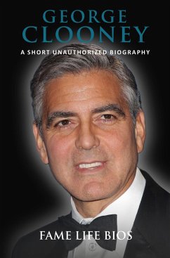 George Clooney A Short Unauthorized Biography (eBook, ePUB) - Bios, Fame Life