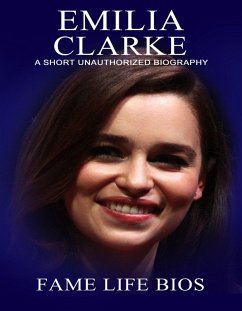 Emilia Clarke A Short Unauthorized Biography (eBook, ePUB) - Bios, Fame Life