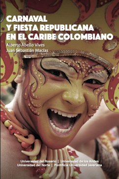 Carnaval y fiesta republicana en el Caribe colombiano (eBook, ePUB) - Vives, Alberto Abello; Macías, Juan Sebastián