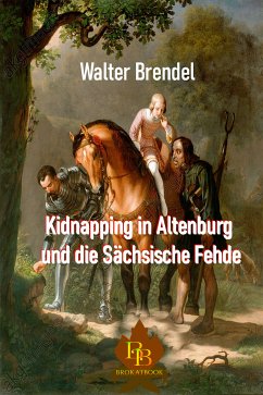 Kidnapping in Altenburg und die Sächsische Fehde (eBook, ePUB) - Brendel, Walter