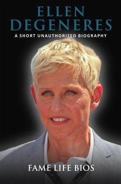 Ellen DeGeneres A Short Unauthorized Biography (eBook, ePUB) - Bios, Fame Life