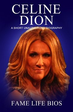 Celine Dion A Short Unauthorized Biography (eBook, ePUB) - Bios, Fame Life