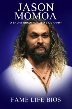 Jason Momoa A Short Unauthorized Biography (eBook, ePUB) - Bios, Fame Life