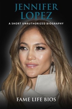 Jennifer Lopez A Short Unauthorized Biography (eBook, ePUB) - Bios, Fame Life