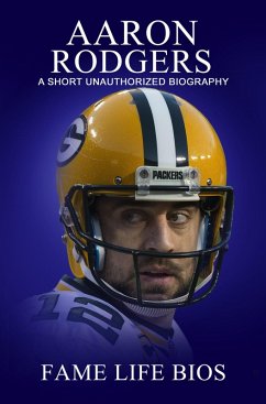 Aaron Rodgers A Short Unauthorized Biography (eBook, ePUB) - Bios, Fame Life