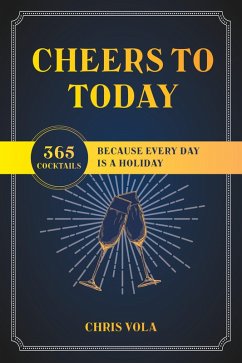 Cheers to Today: 365 Cocktails Because Every Day Is a Holiday (eBook, ePUB) - Vola, Chris