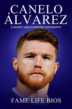 Canelo Álvarez A Short Unauthorized Biography (eBook, ePUB) - Bios, Fame Life