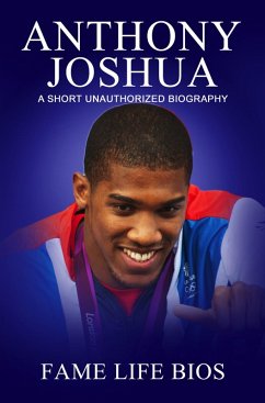 Anthony Joshua A Short Unauthorized Biography (eBook, ePUB) - Bios, Fame Life