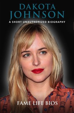 Dakota Johnson A Short Unauthorized Biography (eBook, ePUB) - Bios, Fame Life