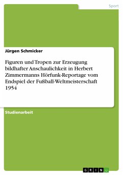 Figuren und Tropen zur Erzeugung bildhafter Anschaulichkeit in Herbert Zimmermanns Hörfunk-Reportage vom Endspiel der Fußball-Weltmeisterschaft 1954 (eBook, PDF)