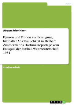 Figuren und Tropen zur Erzeugung bildhafter Anschaulichkeit in Herbert Zimmermanns Hörfunk-Reportage vom Endspiel der Fußball-Weltmeisterschaft 1954 (eBook, PDF) - Schmicker, Jürgen